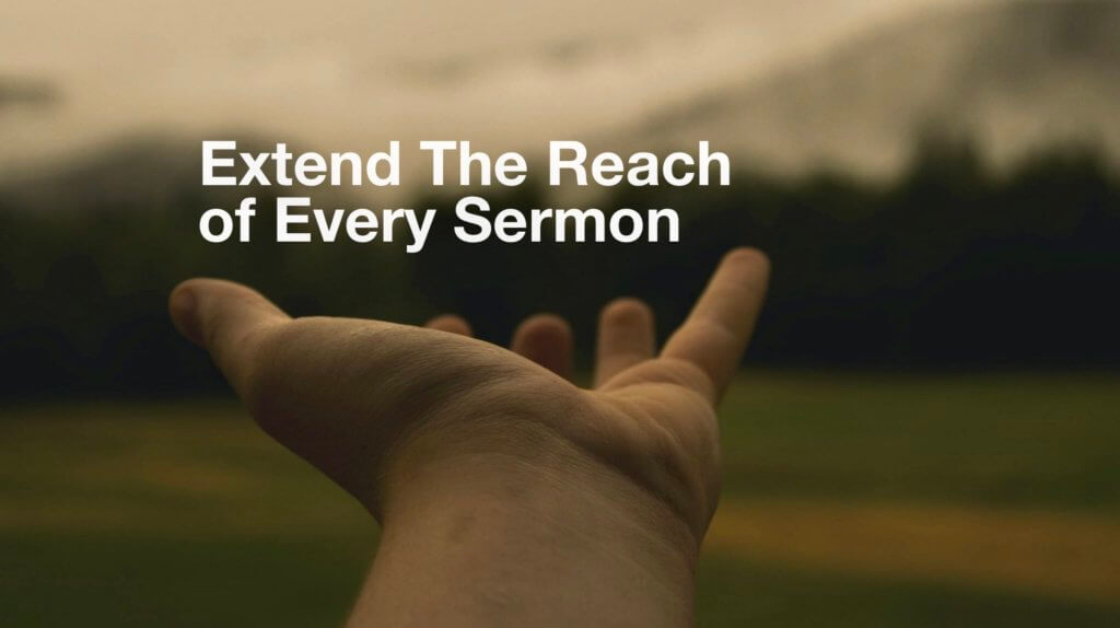 10 Ways to Extend the Reach of Every Sermon - Pro Preacher